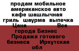 продам мобильное американское авто-кафе шашлычная, гриль, шаурма, выпечка › Цена ­ 1 500 000 - Все города Бизнес » Продажа готового бизнеса   . Иркутская обл.